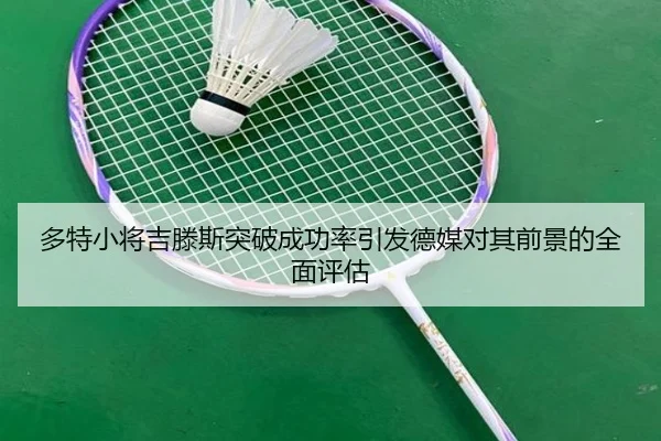 多特小将吉滕斯突破成功率引发德媒对其前景的全面评估