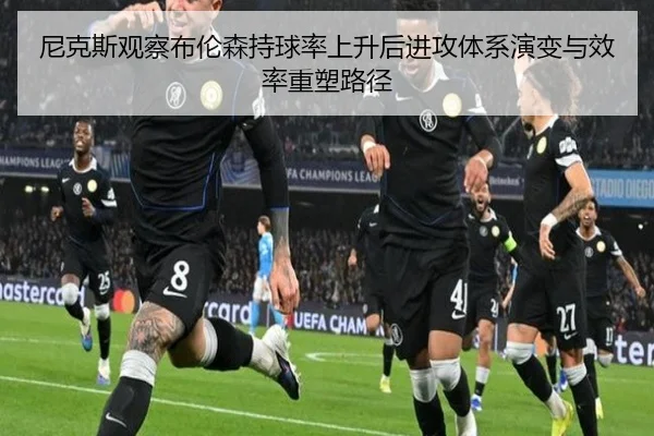尼克斯观察布伦森持球率上升后进攻体系演变与效率重塑路径